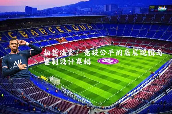 抽签决定：竞技公平的底层逻辑与赛制设计真相