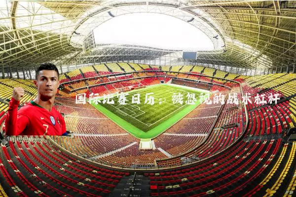 国际比赛日历:被忽视的战术杠杆