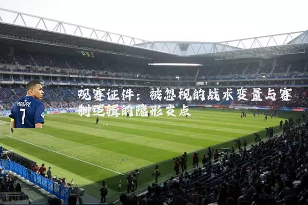 观赛证件:被忽视的战术变量与赛制逻辑的隐形支点